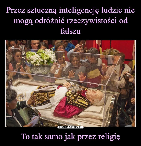
    Przez sztuczną inteligencję ludzie nie mogą odróżnić rzeczywistości od fałszu To tak samo jak przez religię