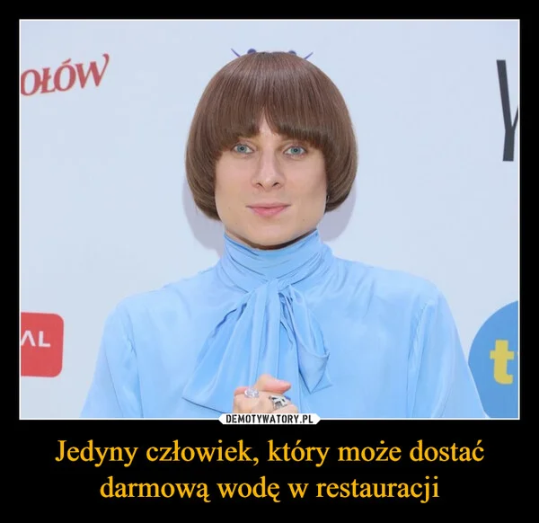 
    Jedyny człowiek, który może dostać darmową wodę w restauracji