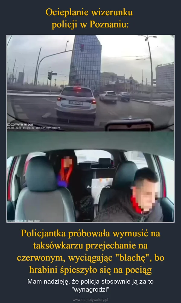 
    Ocieplanie wizerunku policji w Poznaniu: Policjantka próbowała wymusić na taksówkarzu przejechanie na czerwonym, wyciągając 