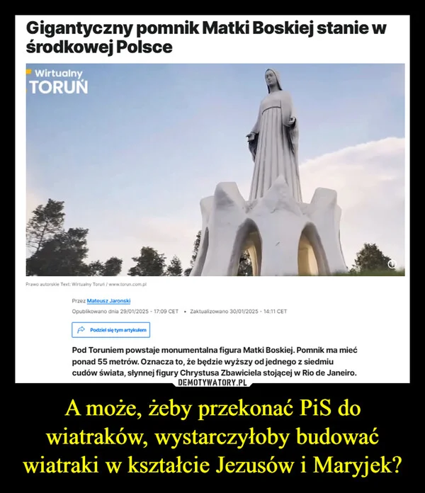 
    A może, żeby przekonać PiS do wiatraków, wystarczyłoby budować wiatraki w kształcie Jezusów i Maryjek?