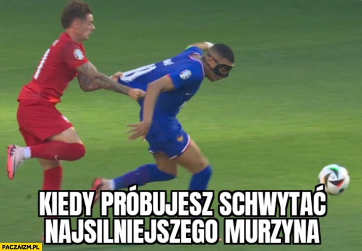 
    Kiedy próbujesz schwytać najsilniejszego murzyna Mbappe