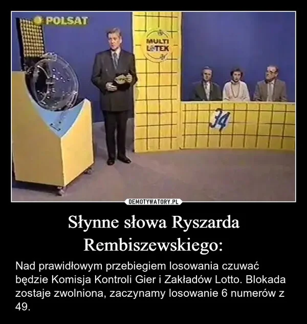 
    Słynne słowa Ryszarda Rembiszewskiego: