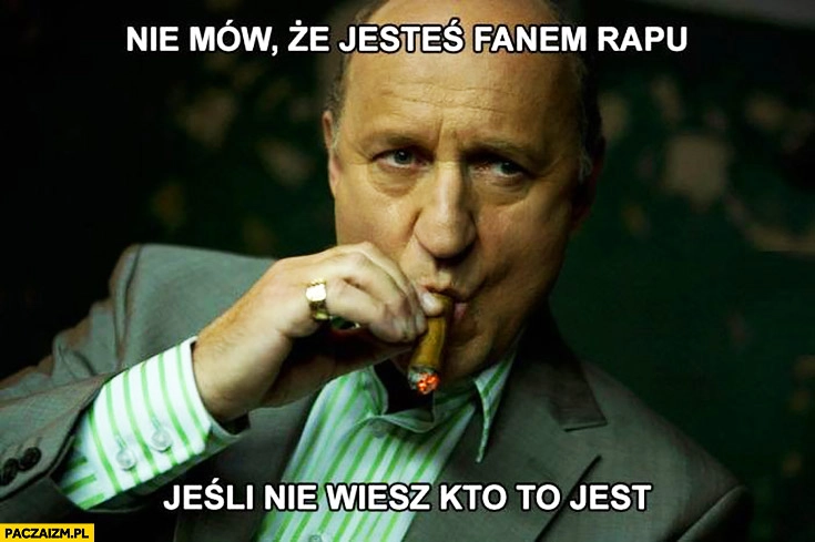 Nie mów, że jesteś fanem rapu, jeśli nie wiesz kto to jest. Franek kimono piotr fronczewski