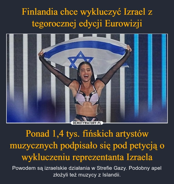 
    Finlandia chce wykluczyć Izrael z tegorocznej edycji Eurowizji Ponad 1,4 tys. fińskich artystów muzycznych podpisało się pod petycją o wykluczeniu reprezentanta Izraela