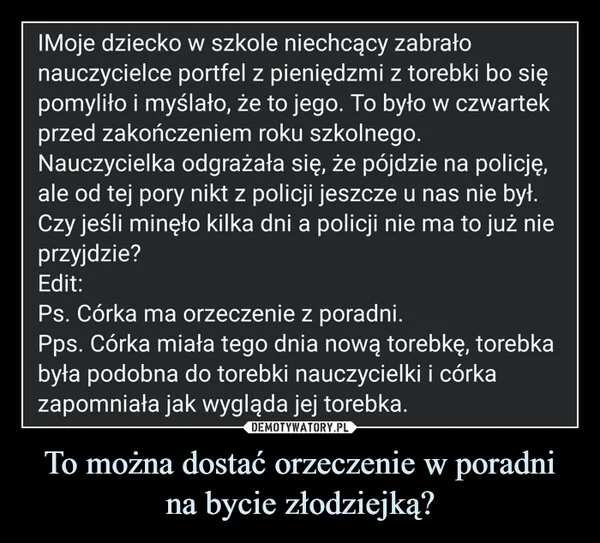
    To można dostać orzeczenie w poradni na bycie złodziejką?