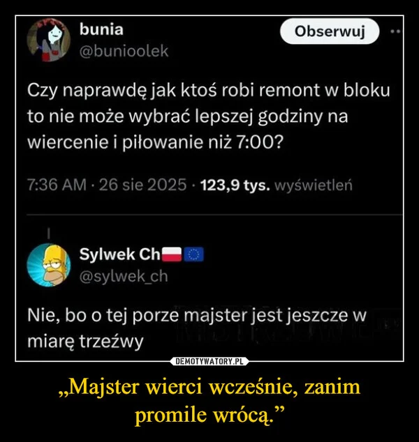 
    „Majster wierci wcześnie, zanim promile wrócą.”
