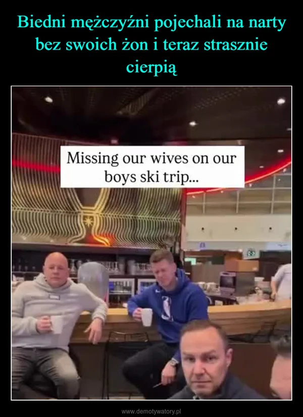 
    Biedni mężczyźni pojechali na narty bez swoich żon i teraz strasznie cierpią