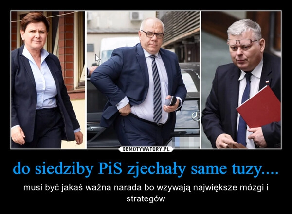 
    do siedziby PiS zjechały same tuzy....