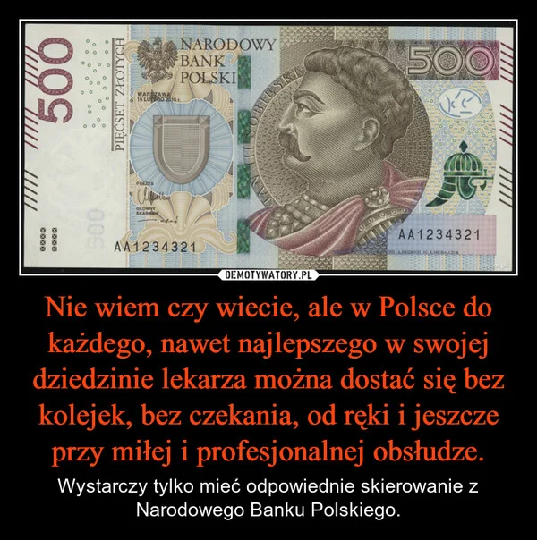 
    Nie wiem czy wiecie, ale w Polsce do każdego, nawet najlepszego w swojej dziedzinie lekarza można dostać się bez kolejek, bez czekania, od ręki i jeszcze przy miłej i profesjonalnej obsłudze.