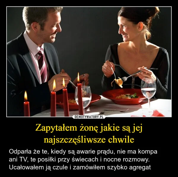 
    Zapytałem żonę jakie są jej najszczęśliwsze chwile