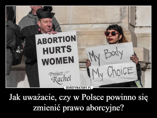 
    Jak uważacie, czy w Polsce powinno się zmienić prawo aborcyjne?