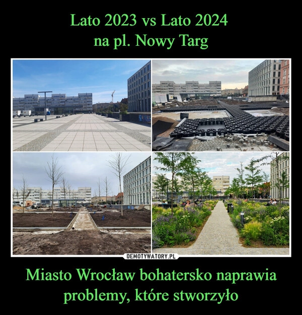 
    Lato 2023 vs Lato 2024 
na pl. Nowy Targ Miasto Wrocław bohatersko naprawia problemy, które stworzyło