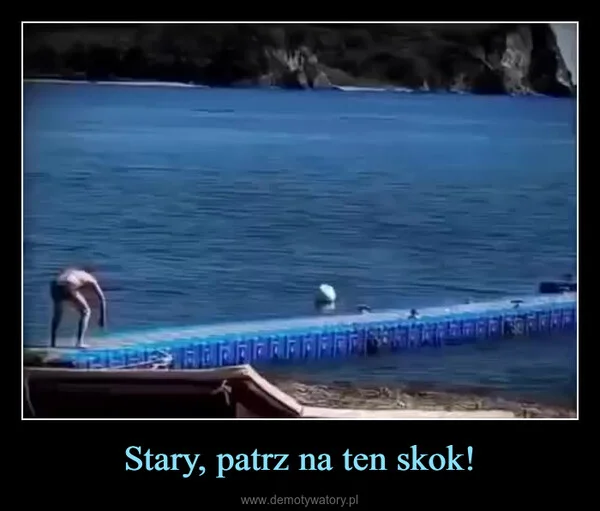 
    Stary, patrz na ten skok!