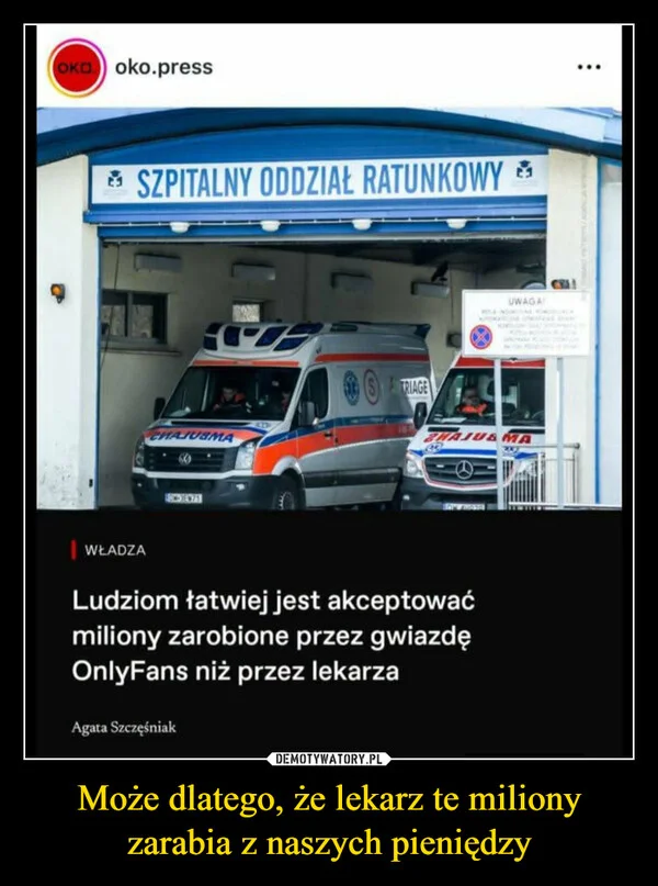 
    Może dlatego, że lekarz te miliony zarabia z naszych pieniędzy