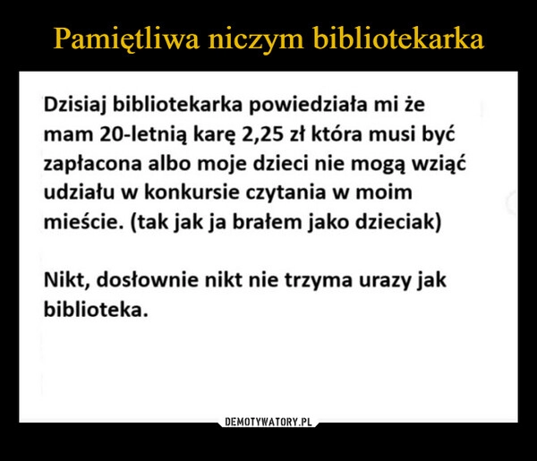 
    Pamiętliwa niczym bibliotekarka