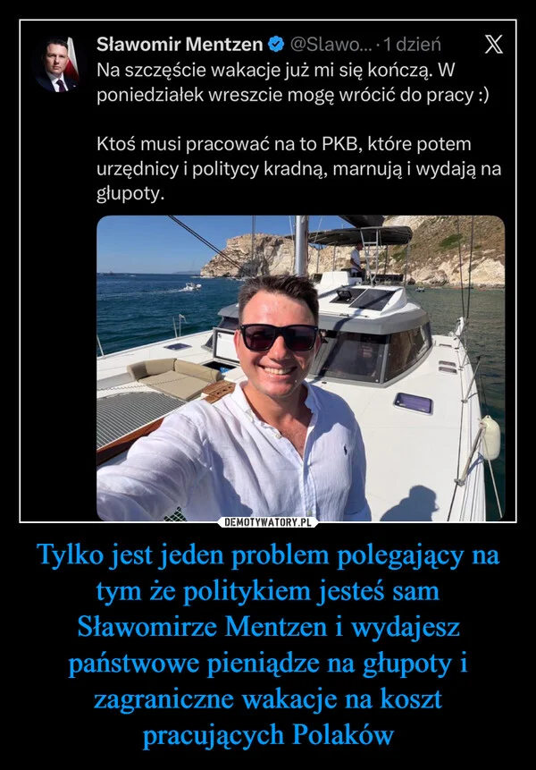 
    Tylko jest jeden problem polegający na tym że politykiem jesteś sam Sławomirze Mentzen i wydajesz państwowe pieniądze na głupoty i zagraniczne wakacje na koszt pracujących Polaków