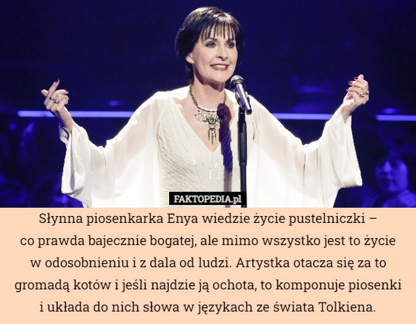 
    Słynna piosenkarka Enya wiedzie życie pustelniczki –
co prawda bajecznie