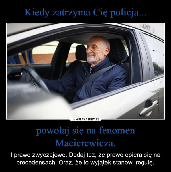 
    Kiedy zatrzyma Cię policja... powołaj się na fenomen Macierewicza.