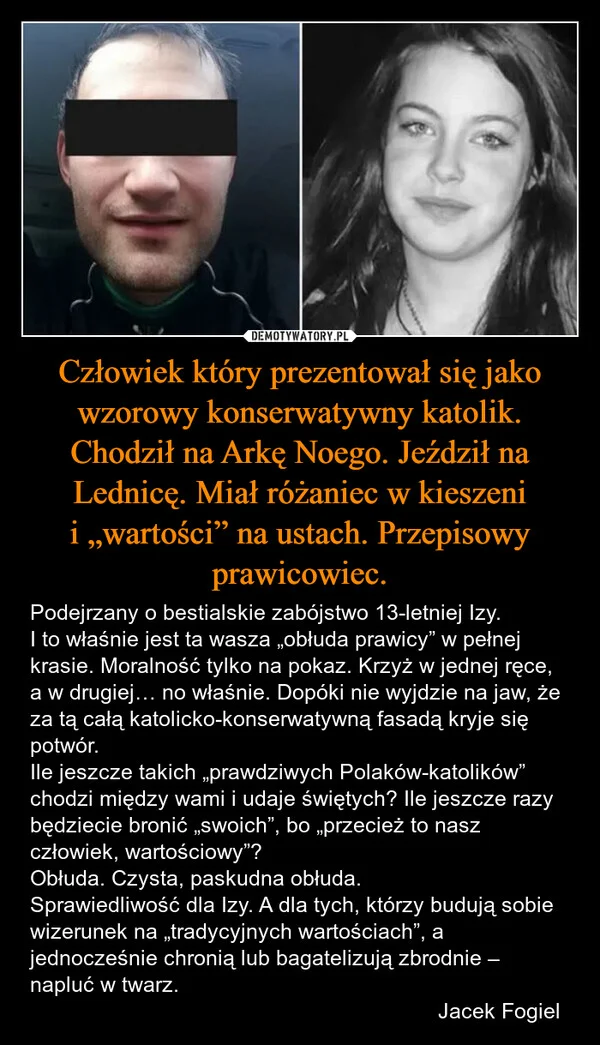 Człowiek który prezentował się jako wzorowy konserwatywny katolik. Chodził na Arkę Noego. Jeździł na Lednicę. Miał różaniec w kieszeni i „wartości” na ustach. Przepisowy prawicowiec.