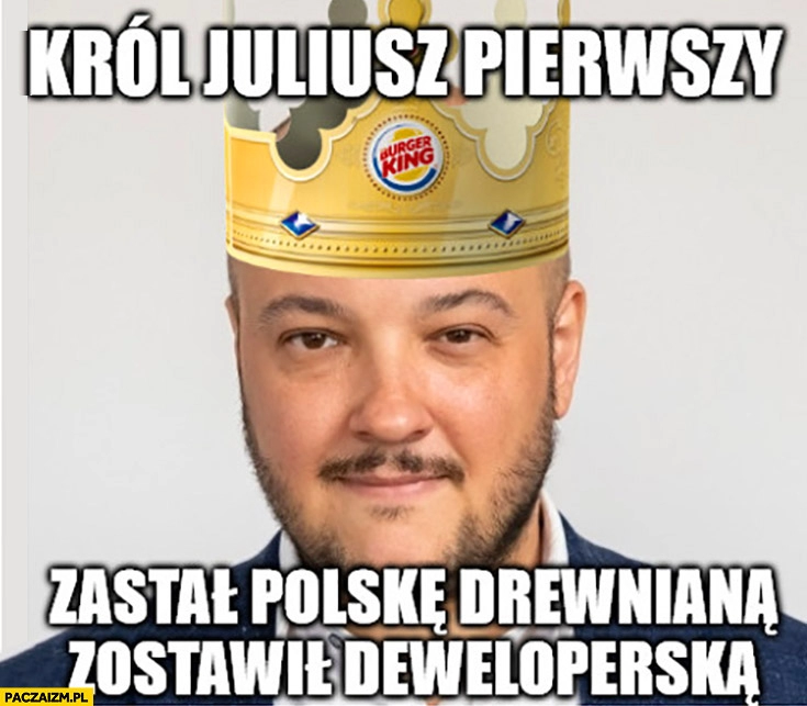 
    Tetzlaff król Juliusz pierwszy zastał Polskę drewnianą, zostawił deweloperską