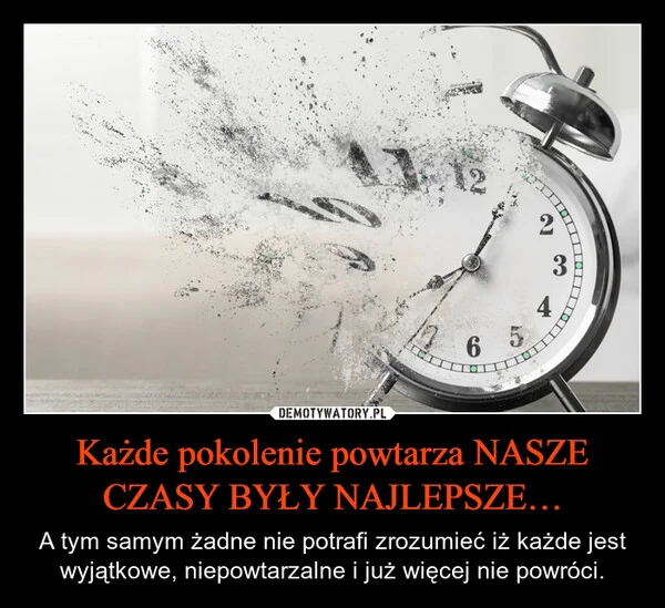 
    Każde pokolenie powtarza NASZE CZASY BYŁY NAJLEPSZE…