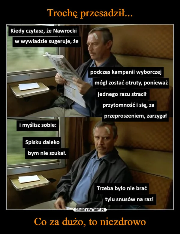
    Trochę przesadził... Co za dużo, to niezdrowo