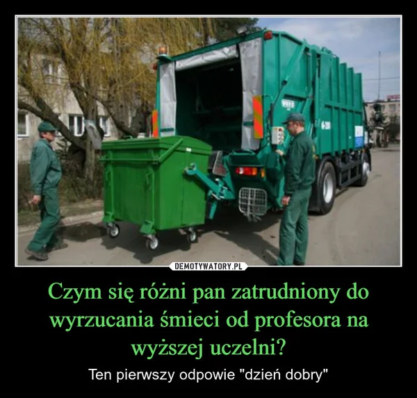 
    Czym się różni pan zatrudniony do wyrzucania śmieci od profesora na wyższej uczelni?