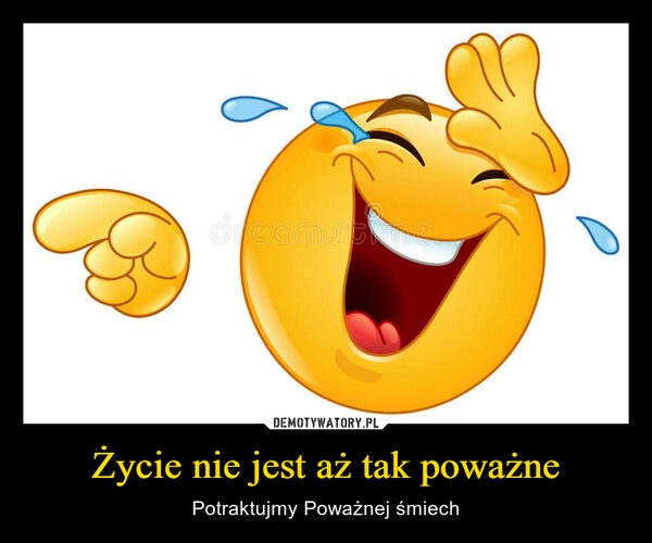 
    Życie nie jest aż tak poważne