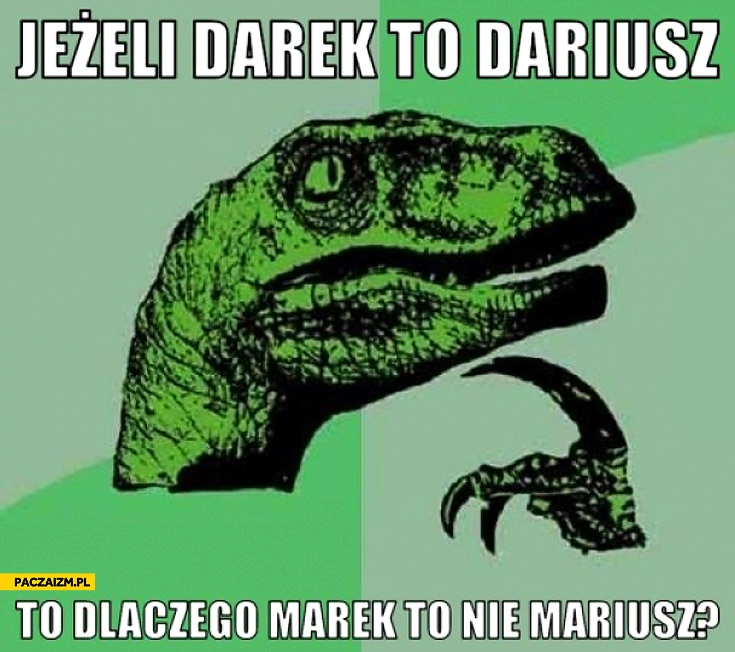 
    Jeżeli Darek to Dariusz to dlaczego Marek to nie Mariusz