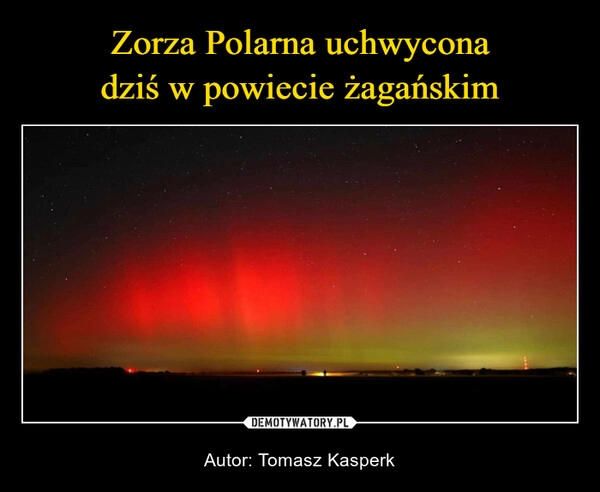 
    Zorza Polarna uchwycona
dziś w powiecie żagańskim