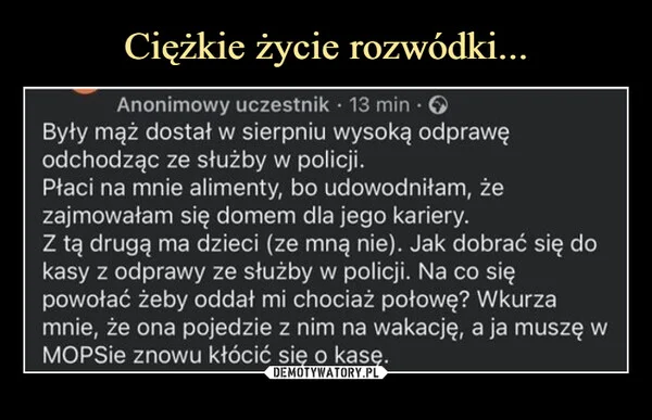 
    Ciężkie życie rozwódki...