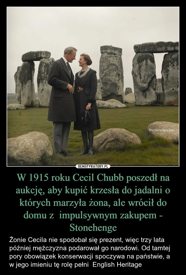 
    W 1915 roku Cecil Chubb poszedł na aukcję, aby kupić krzesła do jadalni o których marzyła żona, ale wrócił do domu z  impulsywnym zakupem - Stonehenge