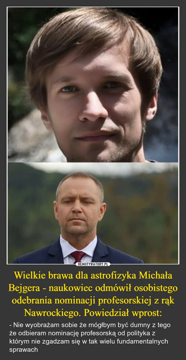 
    Wielkie brawa dla astrofizyka Michała Bejgera - naukowiec odmówił osobistego odebrania nominacji profesorskiej z rąk Nawrockiego. Powiedział wprost: