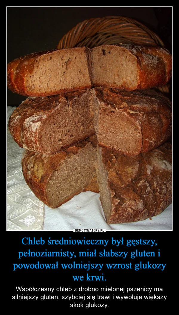 
    Chleb średniowieczny był gęstszy, pełnoziarnisty, miał słabszy gluten i powodował wolniejszy wzrost glukozy we krwi.