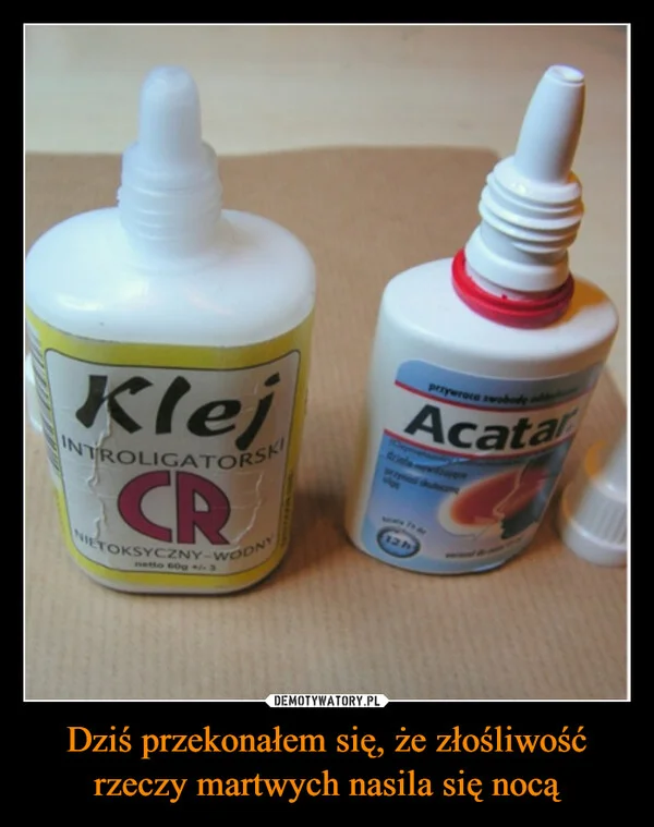 
    Dziś przekonałem się, że złośliwość rzeczy martwych nasila się nocą