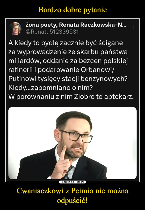 
    Bardzo dobre pytanie Cwaniaczkowi z Pcimia nie można odpuścić!