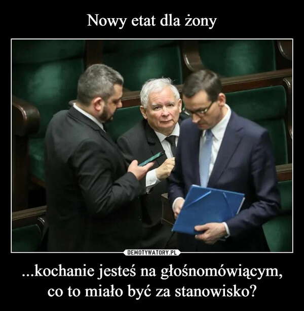 
    Nowy etat dla żony ...kochanie jesteś na głośnomówiącym, co to miało być za stanowisko? 