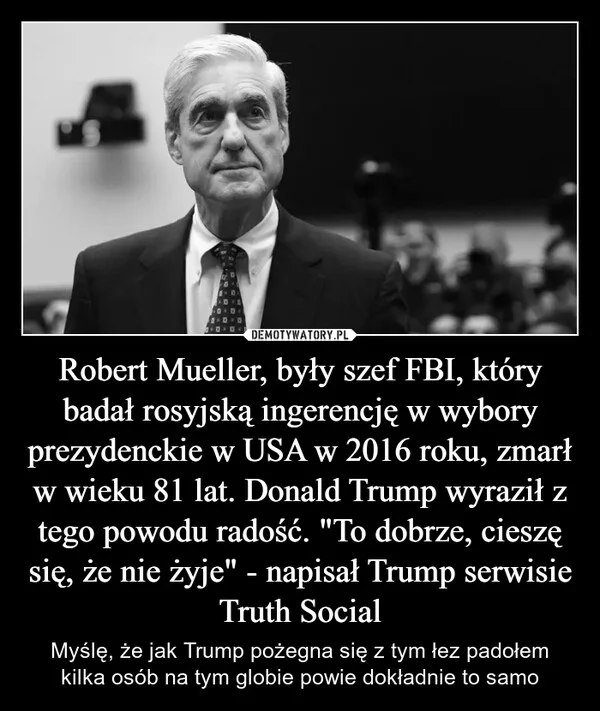 
    Robert Mueller, były szef FBI, który badał rosyjską ingerencję w wybory prezydenckie w USA w 2016 roku, zmarł w wieku 81 lat. Donald Trump wyraził z tego powodu radość. 