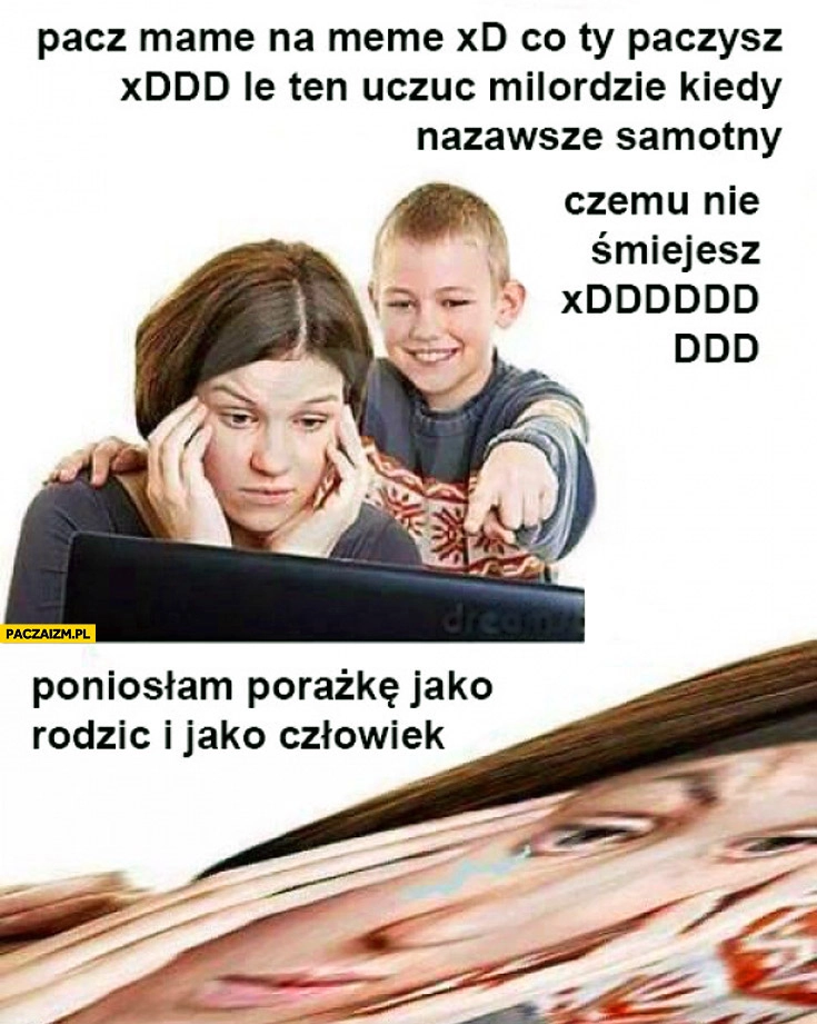 
    Pacz mame na meme poniosłam porażkę jako rodzic i jako człowiek