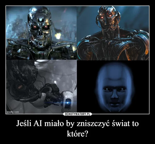 
    Jeśli AI miało by zniszczyć świat to które?
