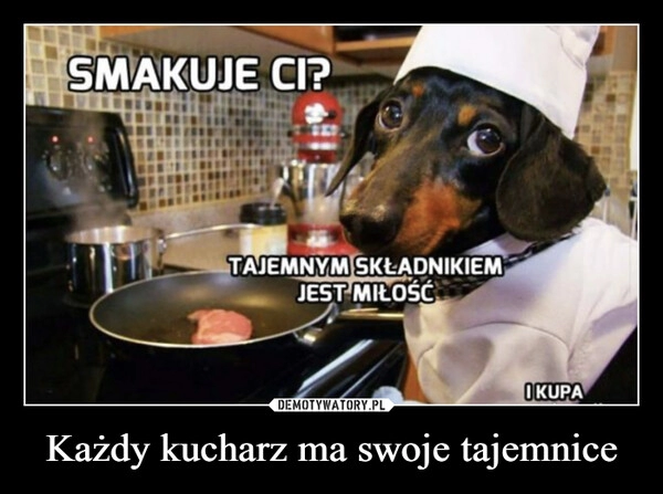 
    Każdy kucharz ma swoje tajemnice