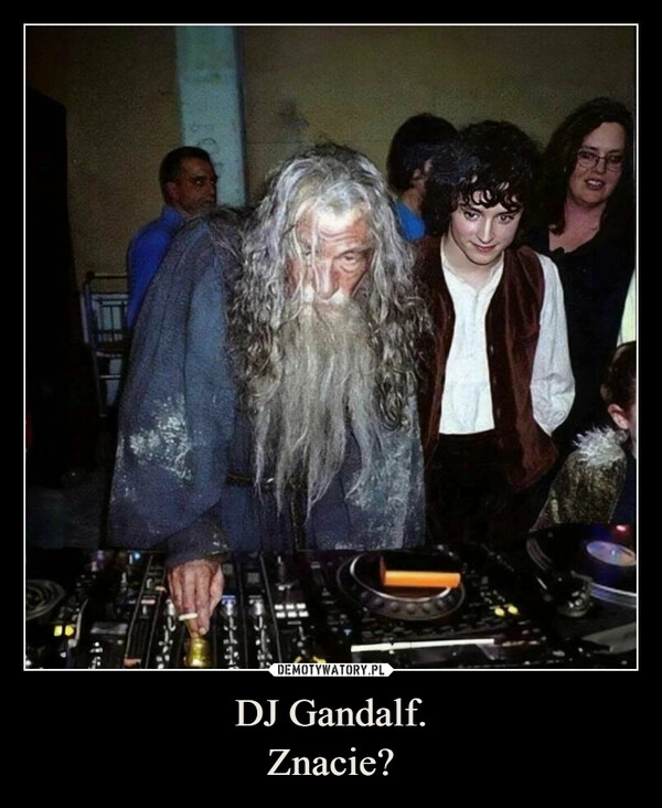 
    DJ Gandalf.
Znacie?