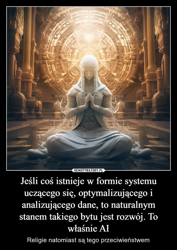 
    Jeśli coś istnieje w formie systemu uczącego się, optymalizującego i analizującego dane, to naturalnym stanem takiego bytu jest rozwój. To właśnie AI