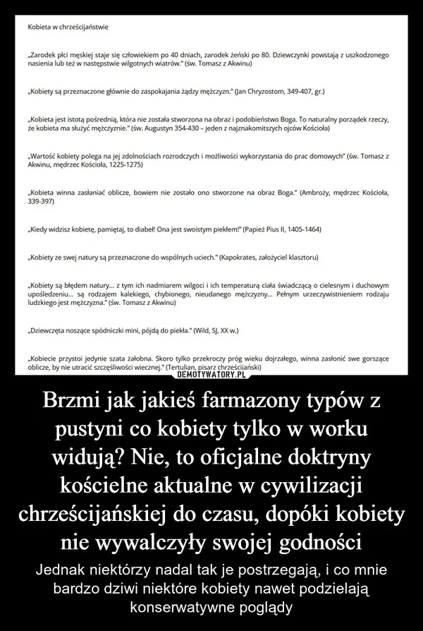 
    Brzmi jak jakieś farmazony typów z pustyni co kobiety tylko w worku widują? Nie, to oficjalne doktryny kościelne aktualne w cywilizacji chrześcijańskiej do czasu, dopóki kobiety nie wywalczyły swojej godności