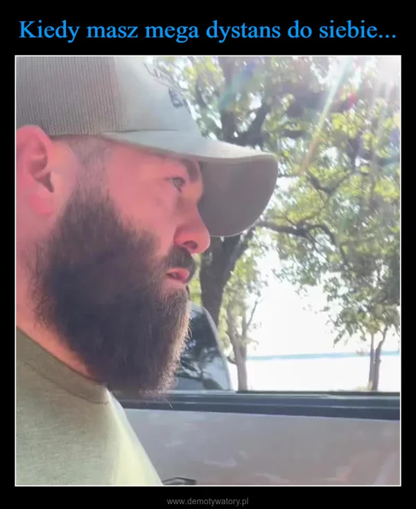 
    Kiedy masz mega dystans do siebie...