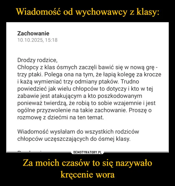 
    Wiadomość od wychowawcy z klasy: Za moich czasów to się nazywało kręcenie wora