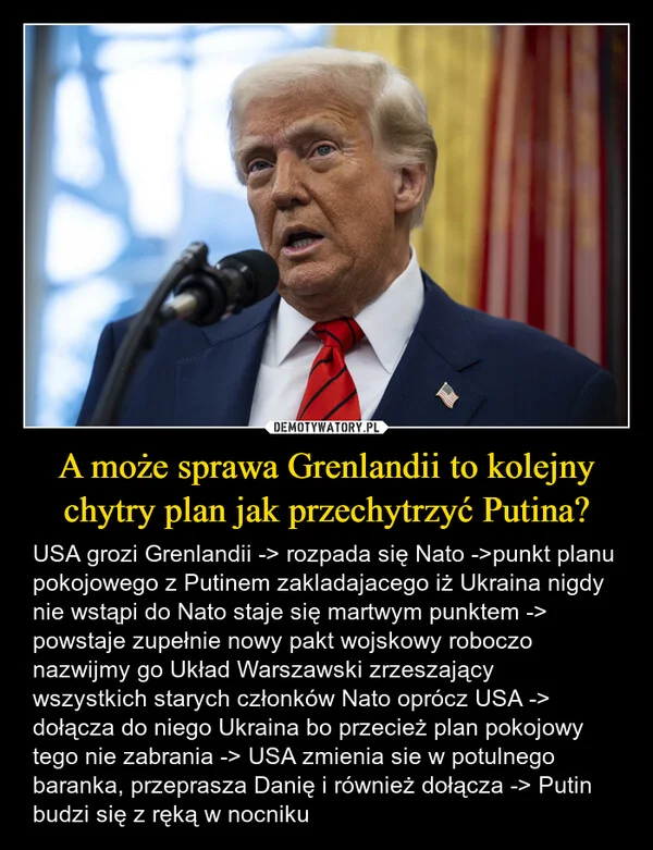 
    A może sprawa Grenlandii to kolejny chytry plan jak przechytrzyć Putina?