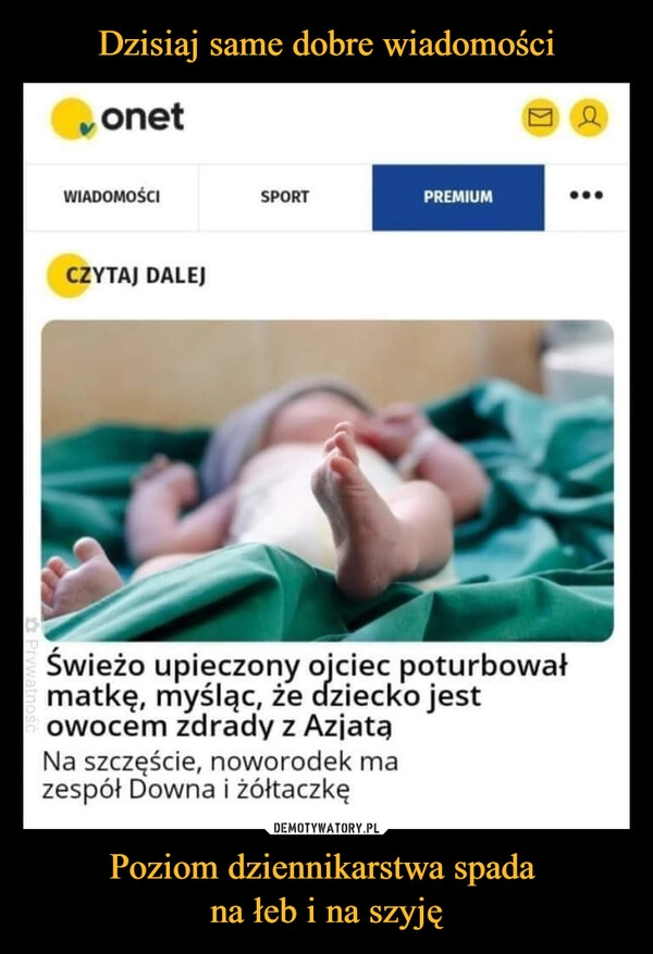 
    Dzisiaj same dobre wiadomości Poziom dziennikarstwa spada 
na łeb i na szyję