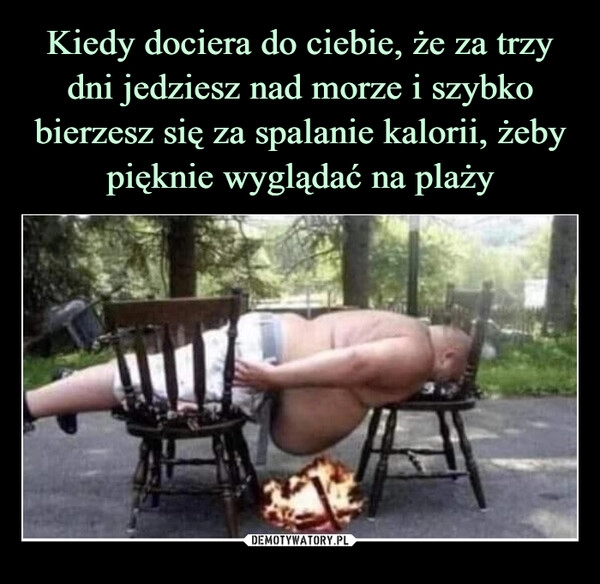 
    Kiedy dociera do ciebie, że za trzy dni jedziesz nad morze i szybko bierzesz się za spalanie kalorii, żeby pięknie wyglądać na plaży