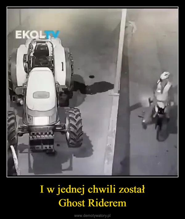 
    I w jednej chwili został Ghost Riderem